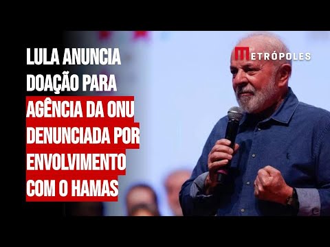 Lula anuncia doação para agência da ONU denunciada por envolvimento com o Hamas