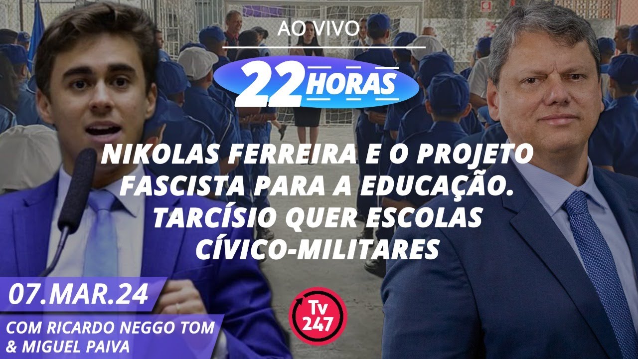 22 horas – Nikolas Ferreira e o projeto fascista para a educação (07.03.24)