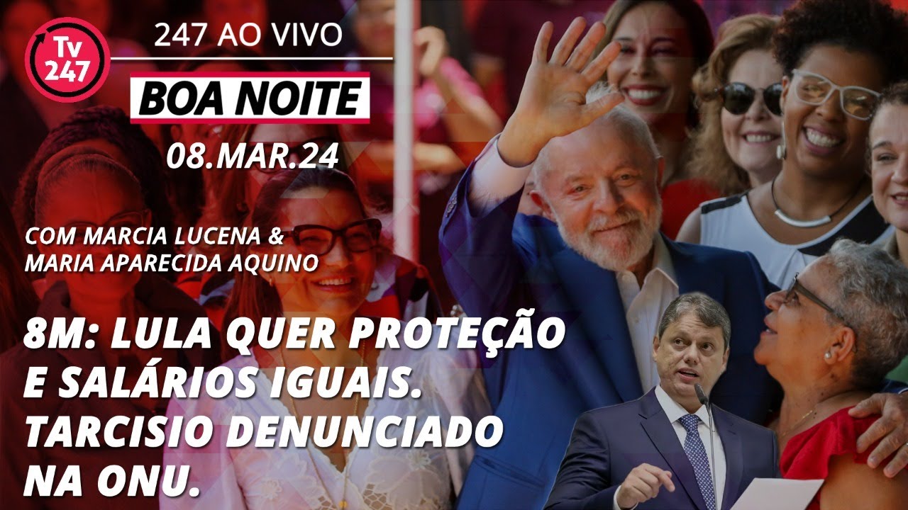 Boa Noite 247 – 8M: Lula quer proteção e salários iguais para mulheres. Tarcísio denunciado na ONU