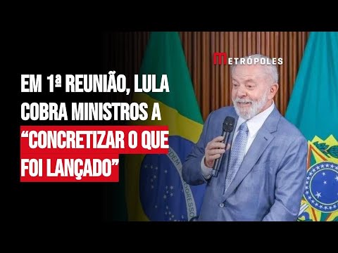 Em 1ª reunião, Lula cobra ministros a “concretizar o que foi lançado”