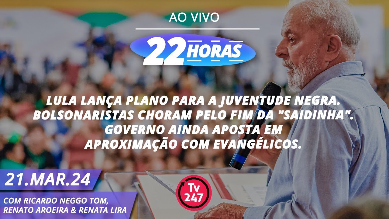 22 Horas – Lula lança plano para a juventude negra. Bolsonaristas choram pelo fim da "saidinha"
