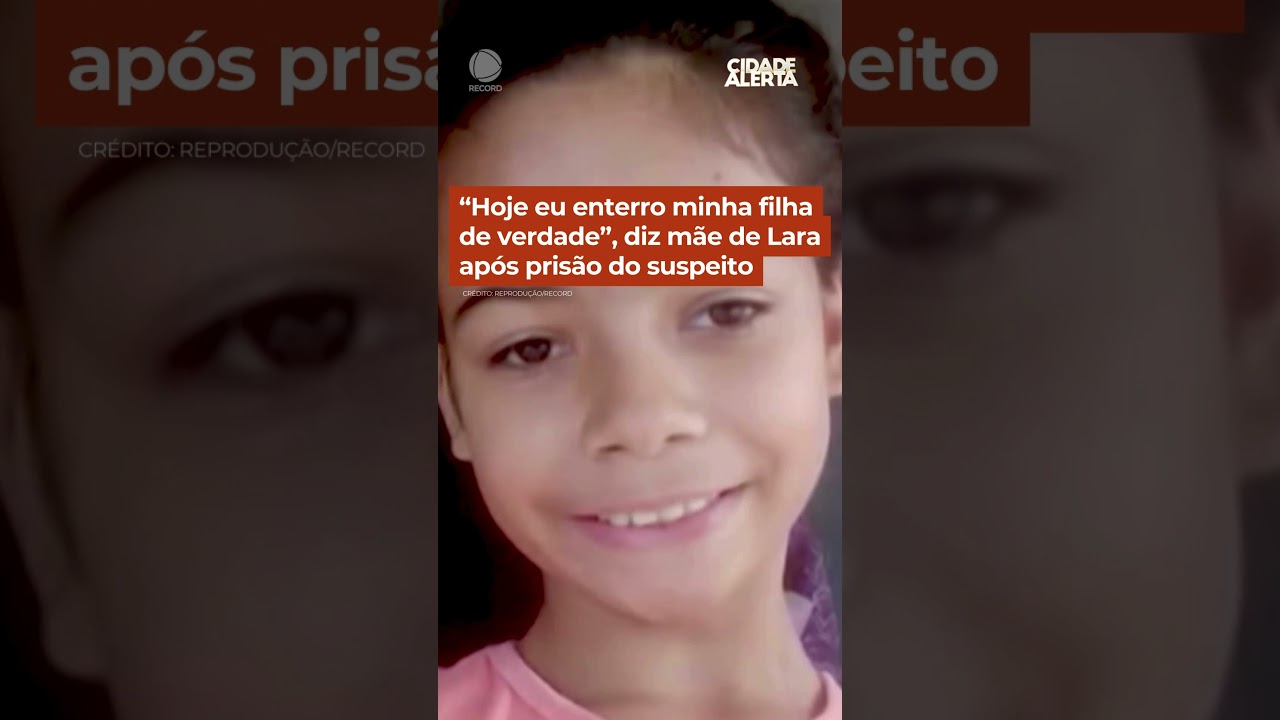 "Hoje eu enterro minha filha de verdade", diz mãe de Lara após prisão do suspeito #cidadealerta