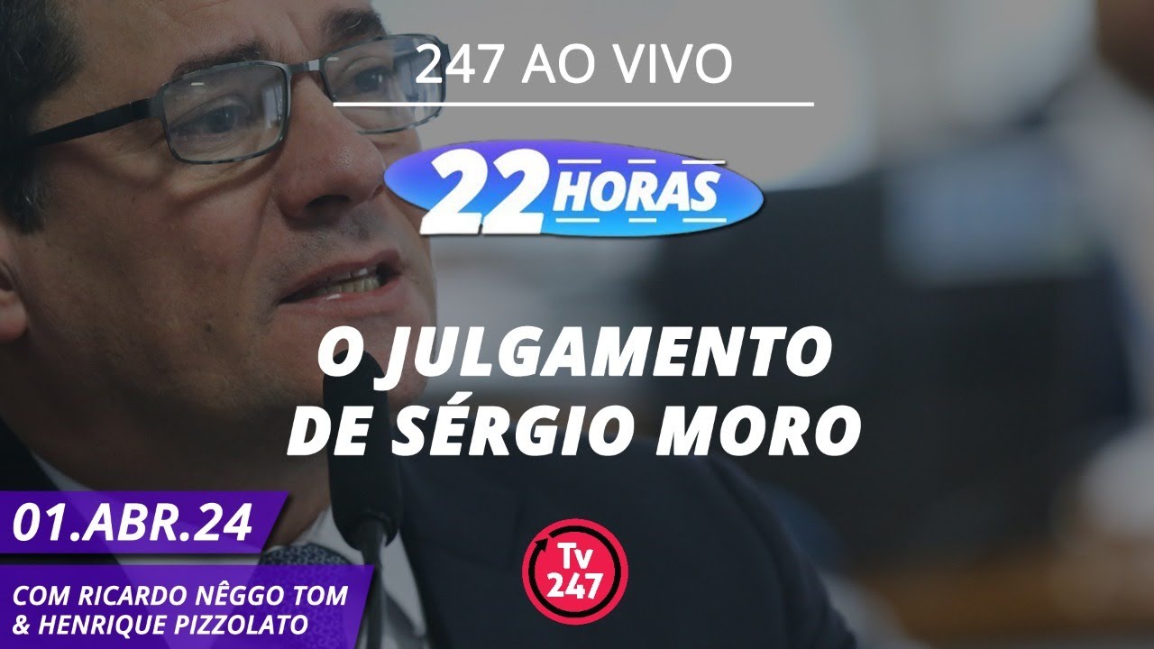 22 Horas – O julgamento de Sérgio Moro (01.04.24)