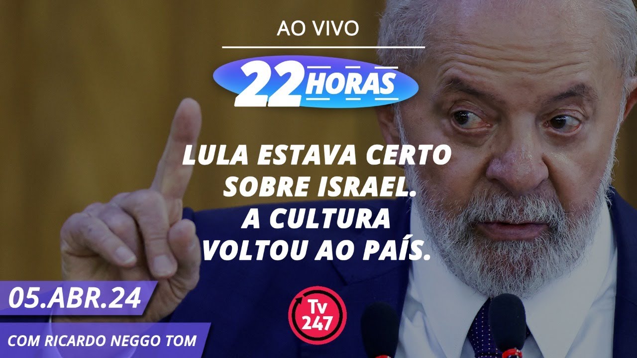 22 horas – Lula estava certo sobre Israel. A cultura voltou ao país. (05.04.24)