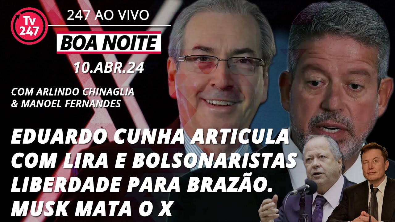 Boa Noite 247 – Eduardo Cunha articula com Lira e bolsonaristas liberdade para Brazão. Musk mata o X