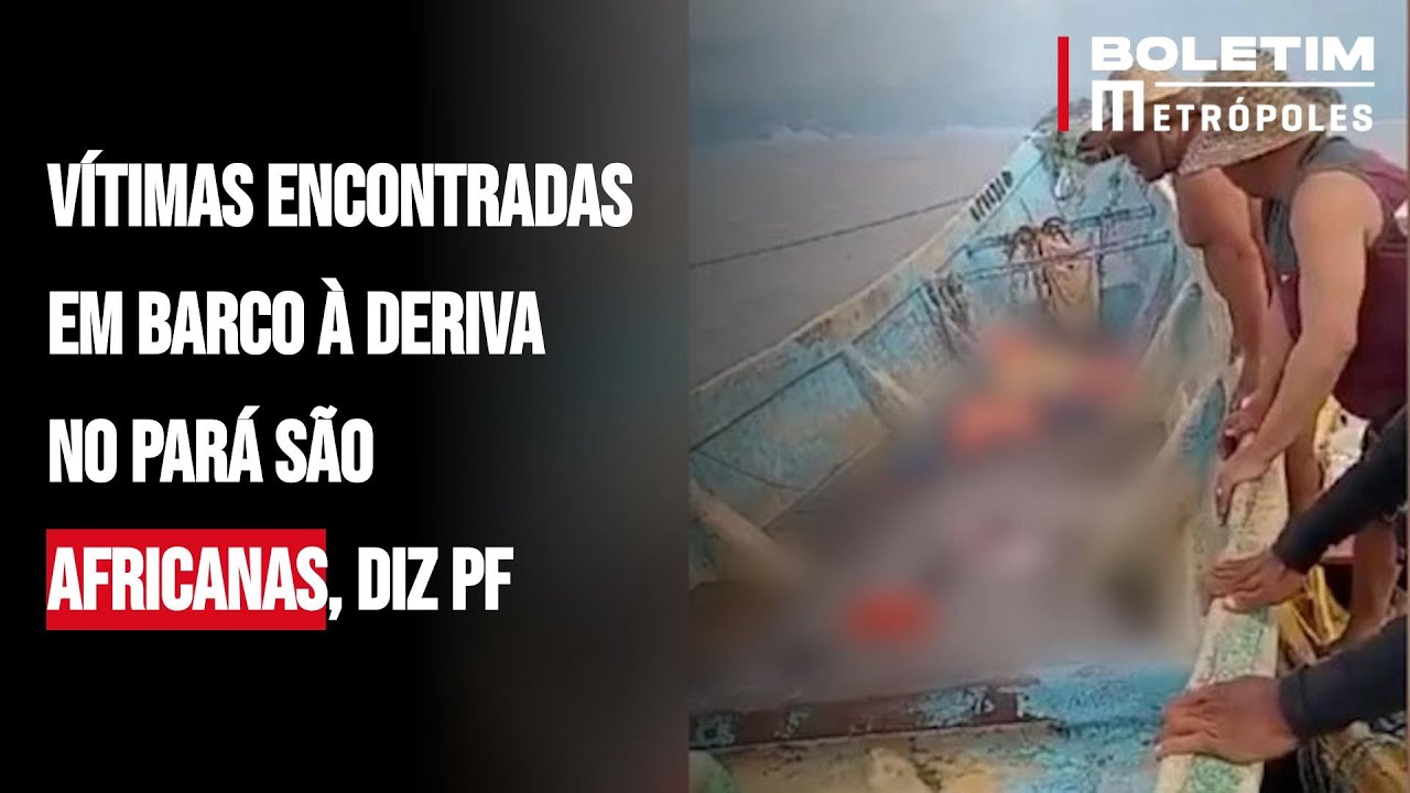 Vítimas encontradas em barco à deriva no Pará são africanas, diz PF